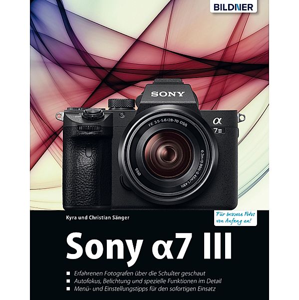 Sony a7 III - Das umfangreiche Praxisbuch zu Ihrer Kamera, Kyra Sänger, Christian Sänger
