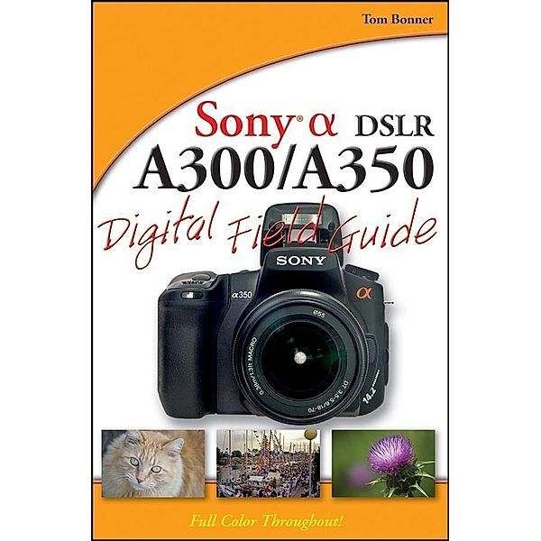Sony Alpha DSLR-A300 / A350 Digital Field Guide, Tom Bonner