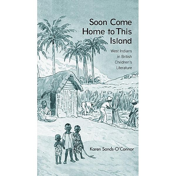 Soon Come Home to This Island / Children's Literature and Culture, Karen Sands-O'Connor