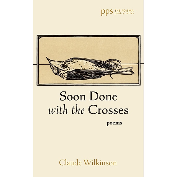 Soon Done with the Crosses / Poiema Poetry Series, Claude Wilkinson