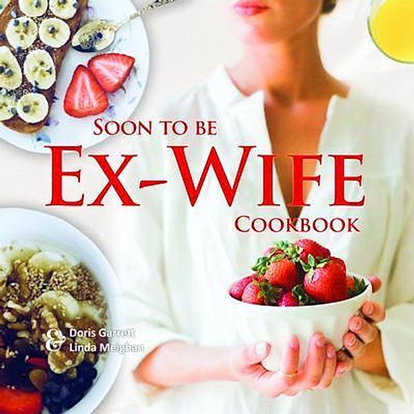 Soon to be Ex-Wife Cookbook / Global Summit House, Doris Garrett, Linda Meighan