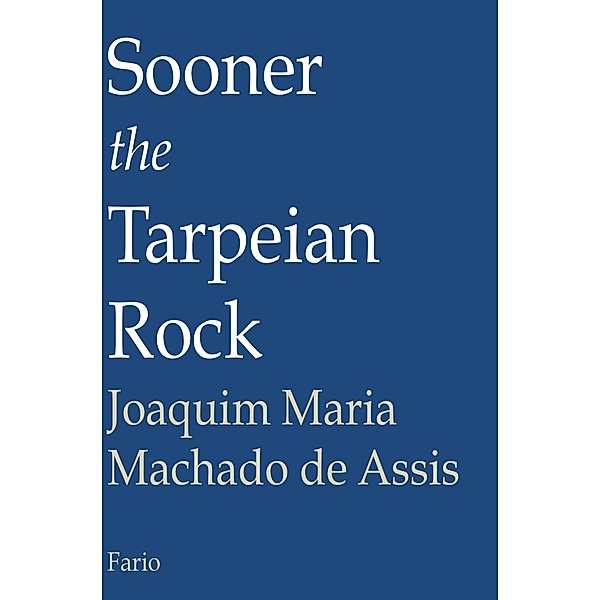 Sooner the Tarpeian Rock, Joaquim Maria Machado De Assis