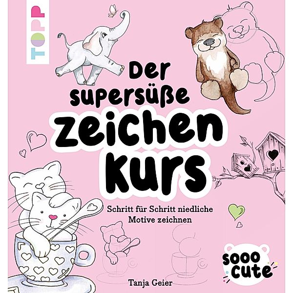 Sooo Cute - Der supersüsse Zeichenkurs, Tanja Geier
