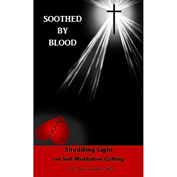 Soothed By Blood: Shedding Light on Self-Mutilative Cutting / Twila Pearson, Twila Pearson