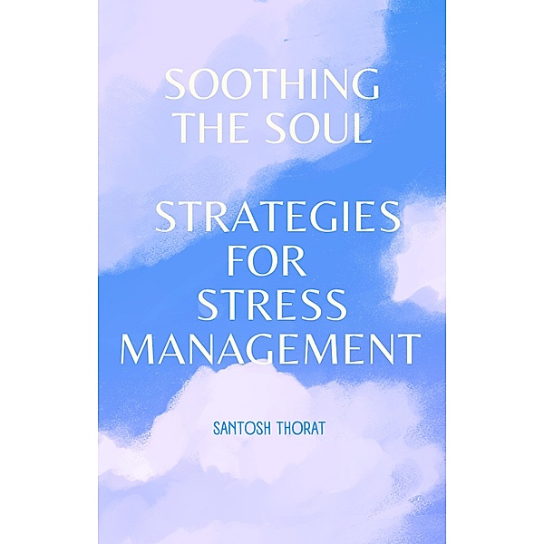 Soothing the Soul: Strategies for Stress Management, Santosh Thorat