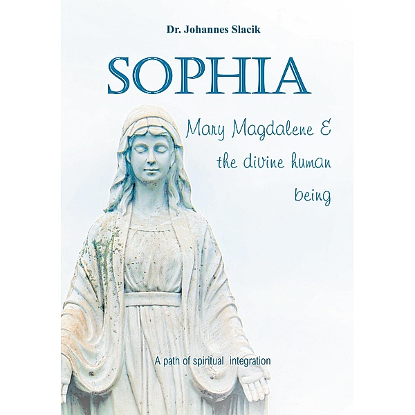 Sophia, Mary Magdalena & the divine human being, Johannes Slacik