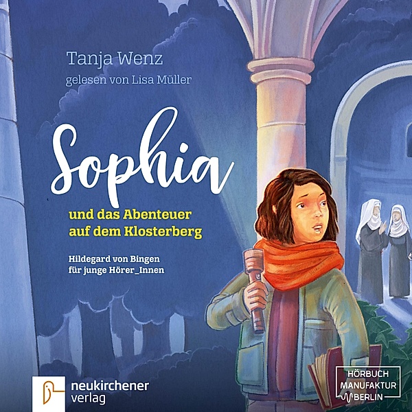 Sophia und das Abenteuer auf dem Klosterberg - Hildegard von Bingen für junge HörerInnen (ungekürzt), Tanja Wenz