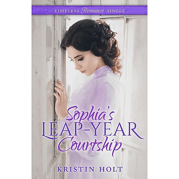 Sophia's Leap-Year Courtship (Timeless Romance Single, #2), Kristin Holt