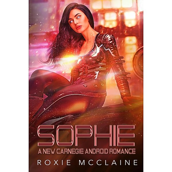 Sophie: A New Carnegie Android Romance (New Carnegie Androids, #4) / New Carnegie Androids, Roxie McClaine