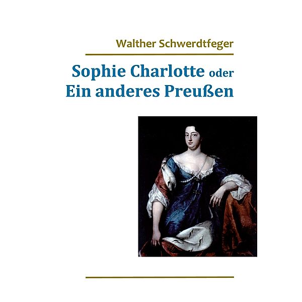 Sophie Charlotte oder Ein anderes Preußen, Walther Schwerdtfeger