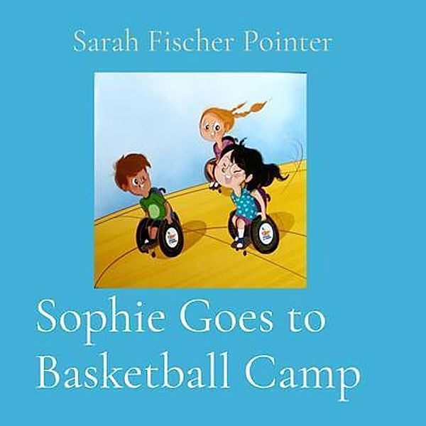 Sophie Goes to Basketball Camp / Sophie Swanson Series Bd.2, Sarah Fischer Pointer