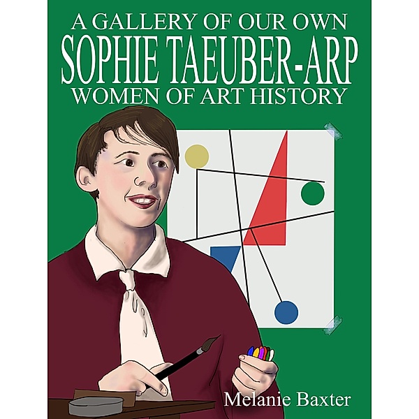 Sophie Taeuber-Arp (A Gallery of Our Own: Women of Art History) / A Gallery of Our Own: Women of Art History, Melanie Baxter