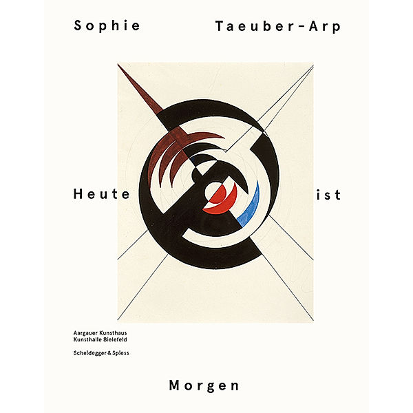 Sophie Taeuber-Arp - Heute ist Morgen