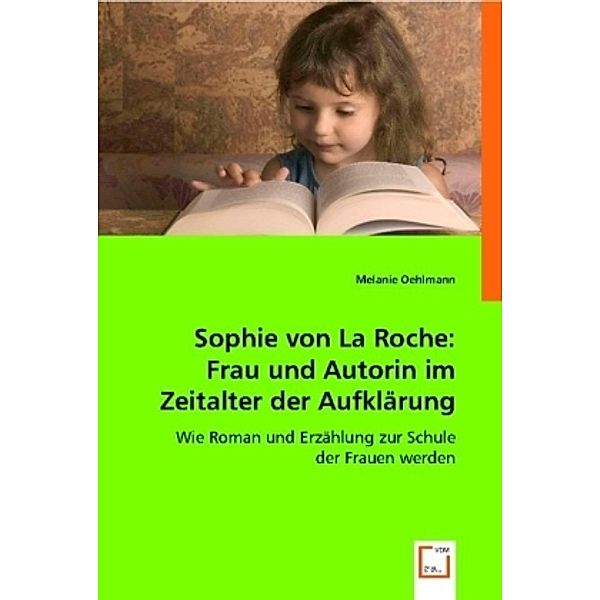 Sophie von La Roche: Frau und Autorin im Zeitalter der Aufklärung, Melanie Oehlmann