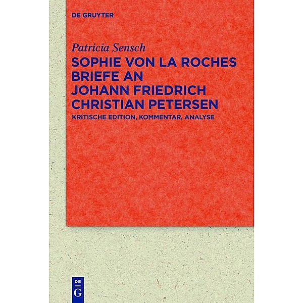 Sophie von La Roches Briefe an Johann Friedrich Christian Petersen (1788-1806) / Quellen und Forschungen zur Literatur- und Kulturgeschichte Bd.83 (317), Patricia Sensch