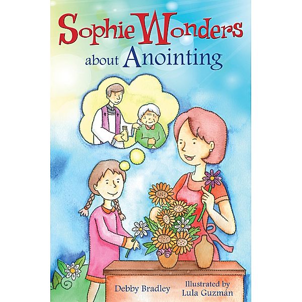 Sophie Wonders About Anointing / Sophie Wonders, Debby Bradley