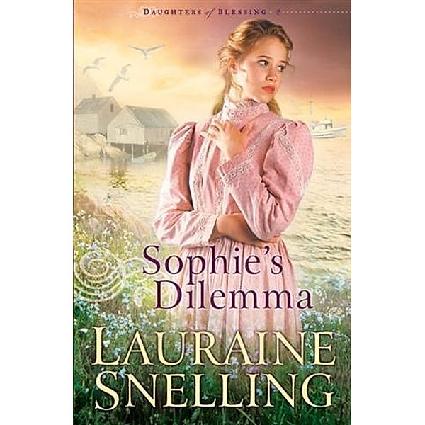 Sophie's Dilemma (Daughters of Blessing Book #2), Lauraine Snelling