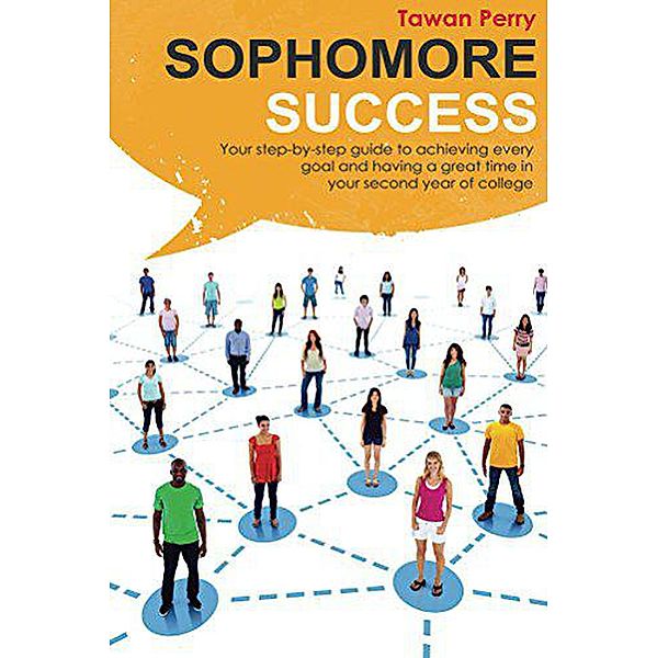 Sophomore Success: Your Step-By-Step Guide to Achieve Every Goal and Having a Great Time in Your Second Year of College, Tawan Perry