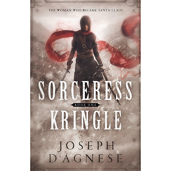 Sorceress Kringle: The Woman Who Became Santa Claus (The Kris Kringle Saga, #1) / The Kris Kringle Saga, Joseph D'Agnese