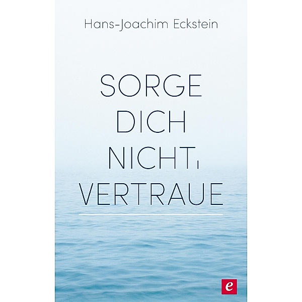 Sorge dich nicht, vertraue!, Hans-Joachim Eckstein