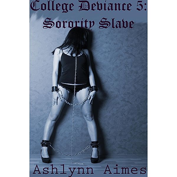 Sorority Slave (College Deviance, #5) / College Deviance, Ashlynn Aimes