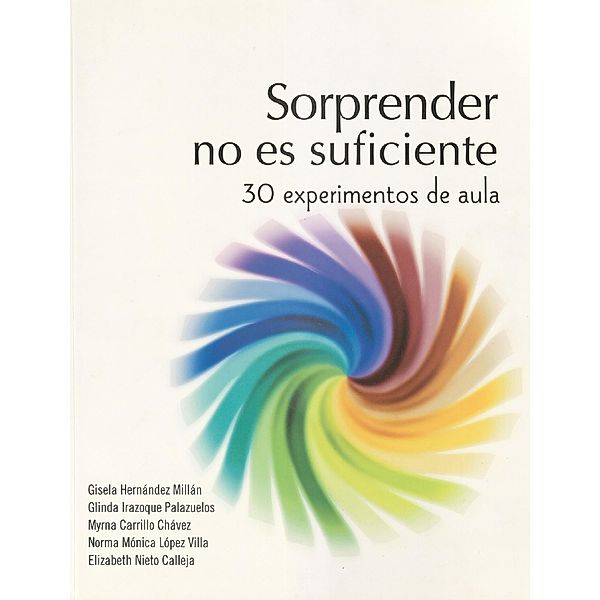 Sorprender no es suficiente. 30 experimentos de aula, Gisela Hernández Millán, Glinda Irazoque Palazuelos, Myrna Carrillo Chávez, Norma Mónica López Villa