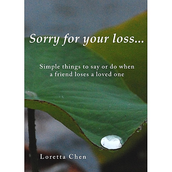 Sorry For Your Loss... Simple things to say or do when a friend loses a loved one / Loretta Chen, Loretta Chen