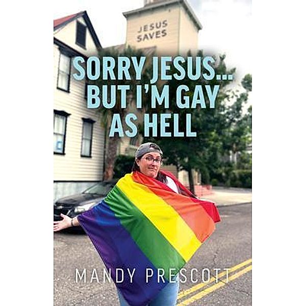 Sorry Jesus... but I'm Gay as Hell, Mandy Prescott