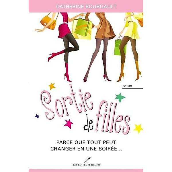 Sortie de filles : Parce que tout peut changer en une soiree... / Chick Lit, Catherine Bourgault