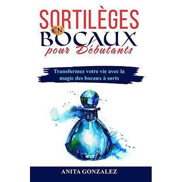 Sortilèges  en Bocaux pour Débutants, Anita Gonzalez