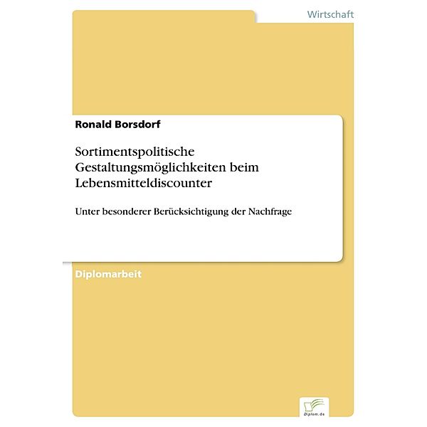 Sortimentspolitische Gestaltungsmöglichkeiten beim Lebensmitteldiscounter, Ronald Borsdorf