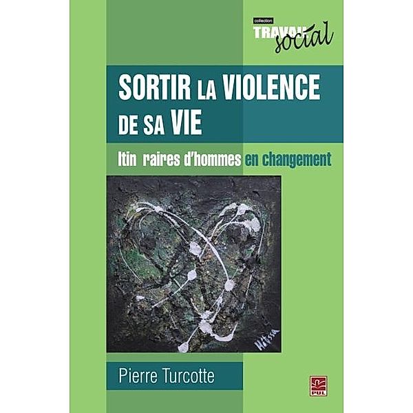 Sortir la violence de sa vie : Itineraires d'hommes en..., Pierre Turcotte Pierre Turcotte