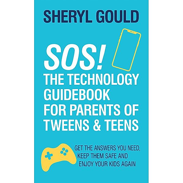 SOS! The Technology Guidebook for Parents of Tweens and Teens, Sheryl Gould