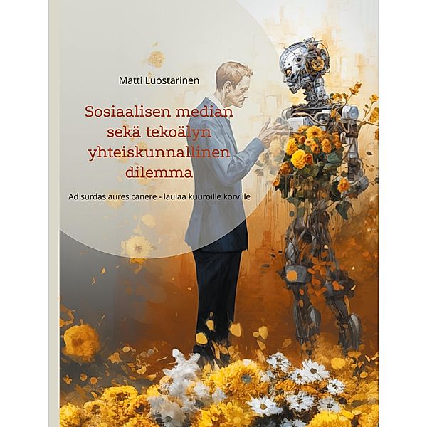Sosiaalisen median sekä tekoälyn yhteiskunnallinen dilemma, Matti Luostarinen