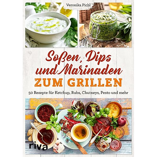 Sossen, Dips und Marinaden zum Grillen, Veronika Pichl