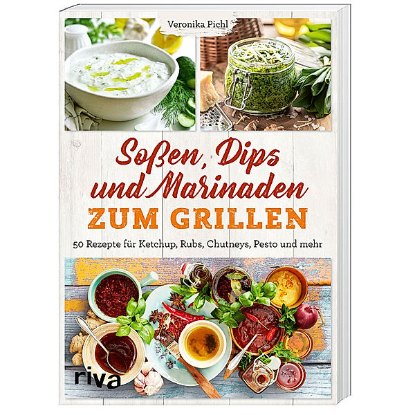 Sossen, Dips und Marinaden zum Grillen, Veronika Pichl