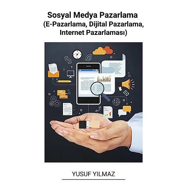 Sosyal Medya Pazarlama (E-Pazarlama, Dijital Pazarlama, Internet Pazarlamasi), Yusuf Yilmaz