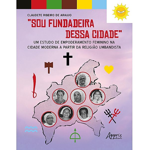 Sou Fundadeira Dessa Cidade: Um Estudo de Empoderamento Feminino na Cidade Moderna a Partir da Religião Umbandista, Claudete Ribeiro de Araujo