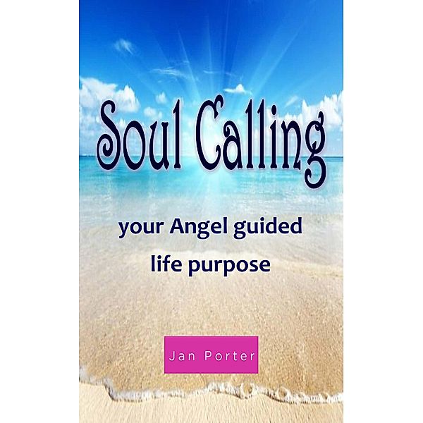 Soul Calling, Your Angel Guided Life Purpose, Jan Porter