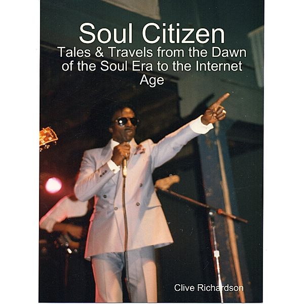 Soul Citizen - Tales & Travels from the Dawn of the Soul Era to the Internet Age, Clive Richardson