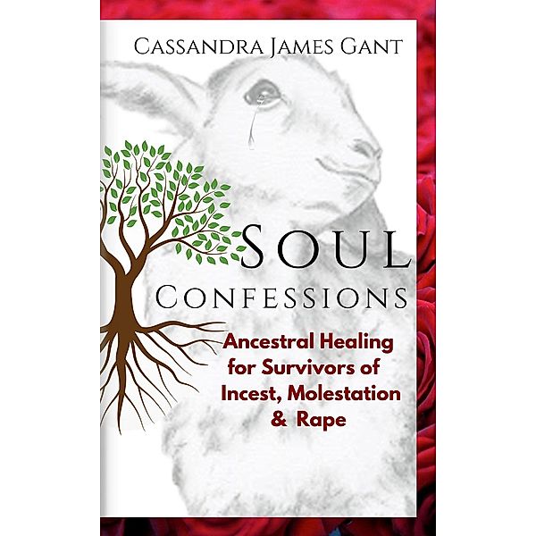 Soul Confessions-Ancestral Healing for Survivors of Incest, Molestation & Rape, Cassandra James Gant