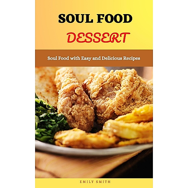 Soul Food Dessert: Soul Food With Easy and Delicious Recipes, Emily Smith