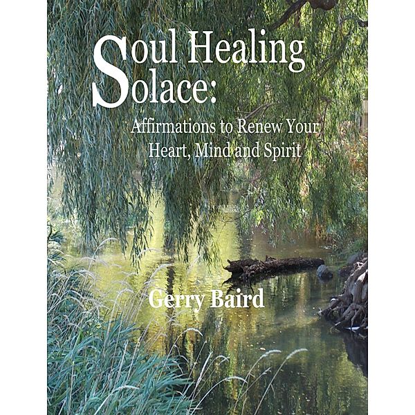 Soul Healing Solace: Affirmations to Renew Your Heart, Mind and Spirit, Gerry Baird