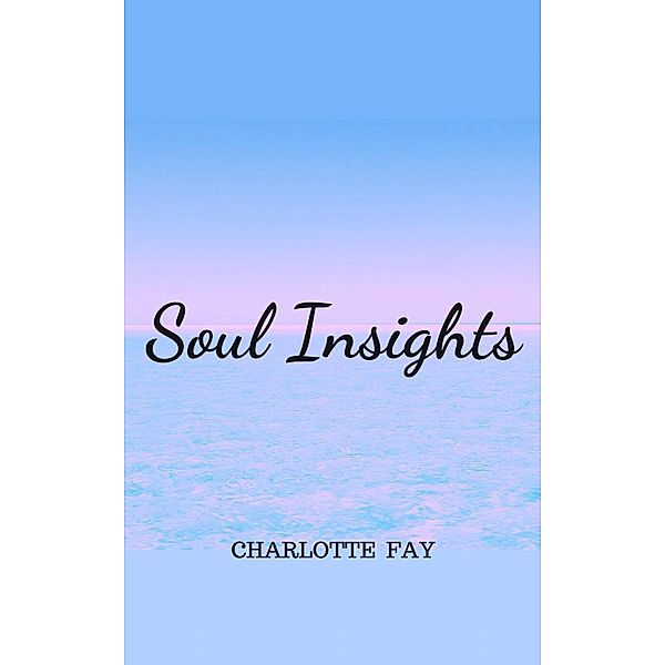 Soul Insights - Poetry and Prose, Charlotte Fay