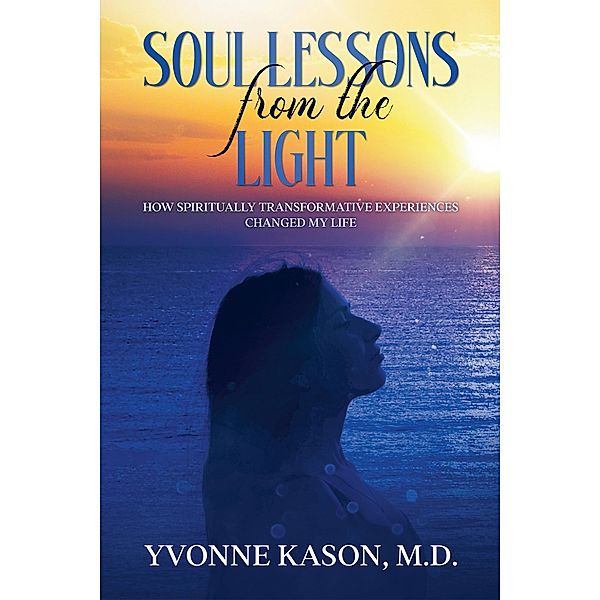 Soul Lessons from the Light, Yvonne Kason M. D.