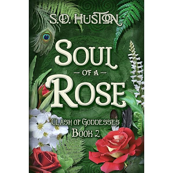 Soul of a Rose (Clash of Goddesses, #2) / Clash of Goddesses, S. D. Huston