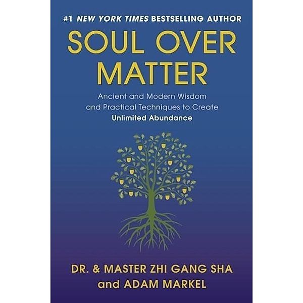 Soul Over Matter: Ancient and Modern Wisdom and Practical Techniques to Create Unlimited Abundance, Zhi Gang Sha, Adam Markel