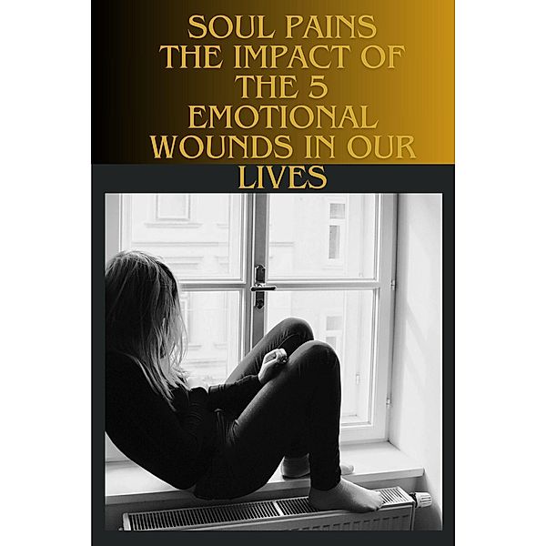 Soul Pains - The Impact of the 5 Emotional Wounds in Our Lives, Vinicius Ribeiro