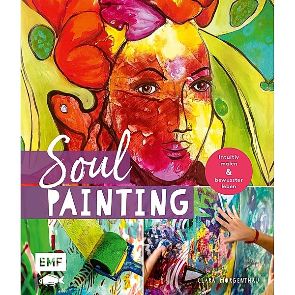 Soul Painting - Intuitiv malen und bewusster leben, Clara Morgenthau
