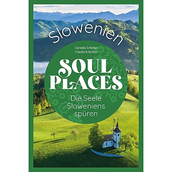 Soul Places Slowenien - Die Seele Sloweniens spüren / Soul Places, Daniela Schetar, Friedrich Köthe
